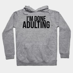 I'm Done Adulting Hoodie